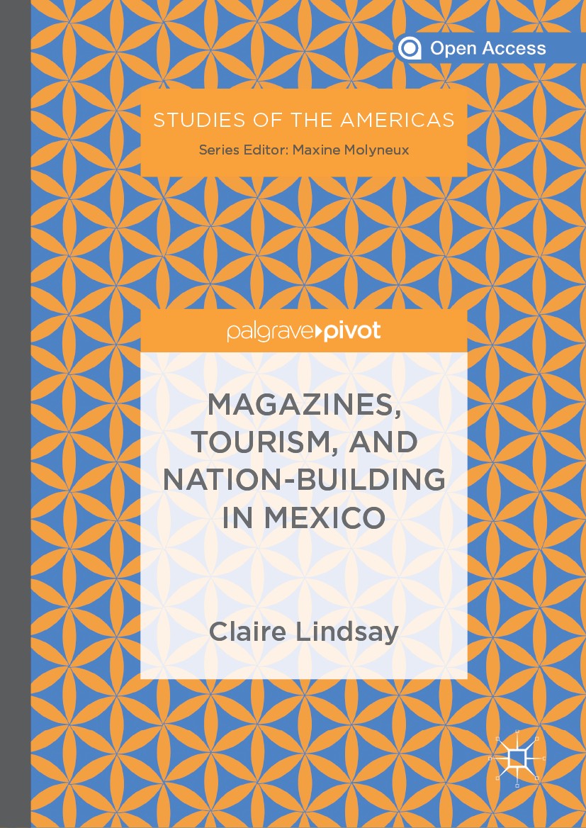 Titlebook: Magazines, Tourism, and Nation-Building in Mexico; Claire Lindsay Book‘‘‘‘‘‘‘‘ 2019 The Editor(s) (if applicable) and The Author(s) 2019 T Titlebook: Magazines, Tourism, and Nation-Building in Mexico; Claire Lindsay Book‘‘‘‘‘‘‘‘ 2019 The Editor(s) (if applicable) and The Author(s) 2019 T