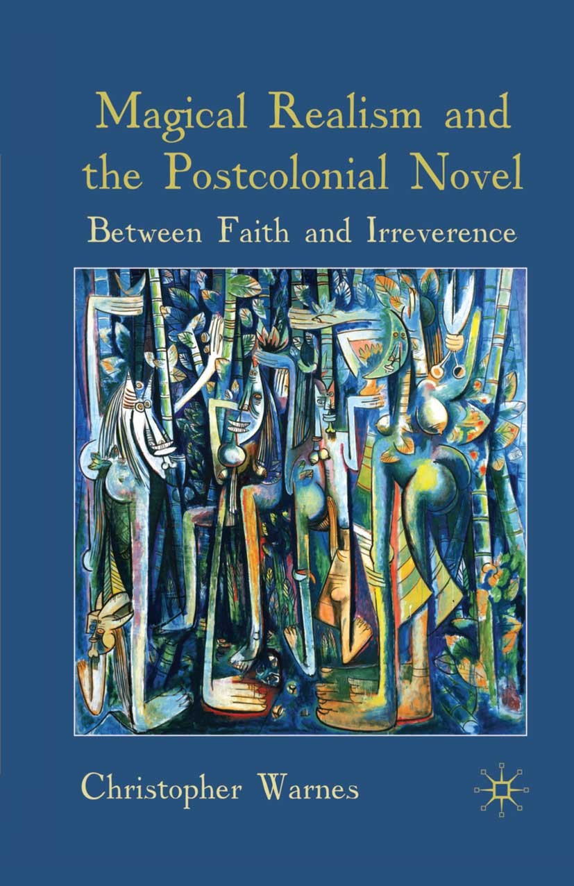 Titlebook: Magical Realism and the Postcolonial Novel; Between Faith and Ir Christopher Warnes Book 2009 Christopher Warnes 2009 Africa.African.biblio Titlebook: Magical Realism and the Postcolonial Novel; Between Faith and Ir Christopher Warnes Book 2009 Christopher Warnes 2009 Africa.African.biblio