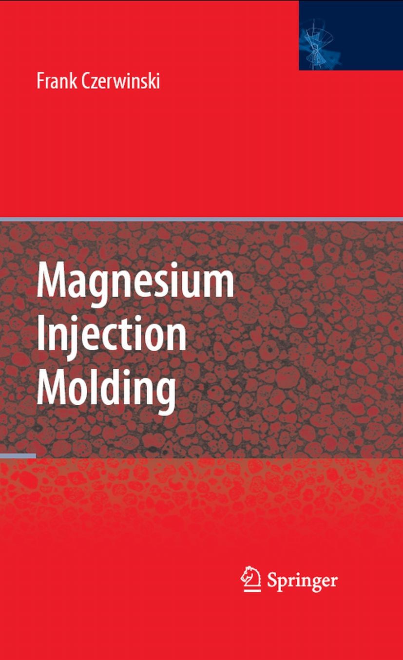 Titlebook: Magnesium Injection Molding; Frank Czerwinski Book 2008 Springer-Verlag US 2008 die casting.extrusion.injection molding.magnesium.magnesiu Titlebook: Magnesium Injection Molding; Frank Czerwinski Book 2008 Springer-Verlag US 2008 die casting.extrusion.injection molding.magnesium.magnesiu