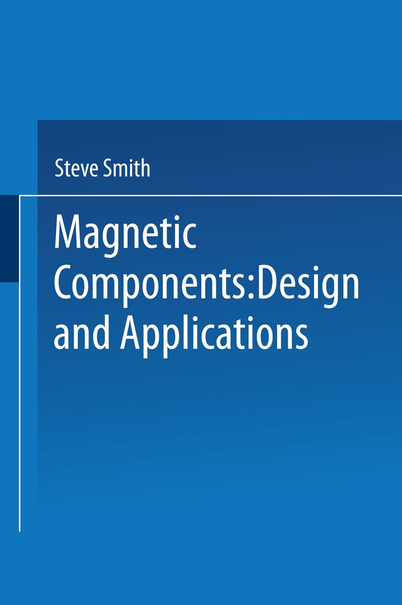 Titlebook: Magnetic Components; Design and Applicati Steve Smith Book 1985 Springer Science+Business Media New York 1985 circuit.circuit design.design Titlebook: Magnetic Components; Design and Applicati Steve Smith Book 1985 Springer Science+Business Media New York 1985 circuit.circuit design.design