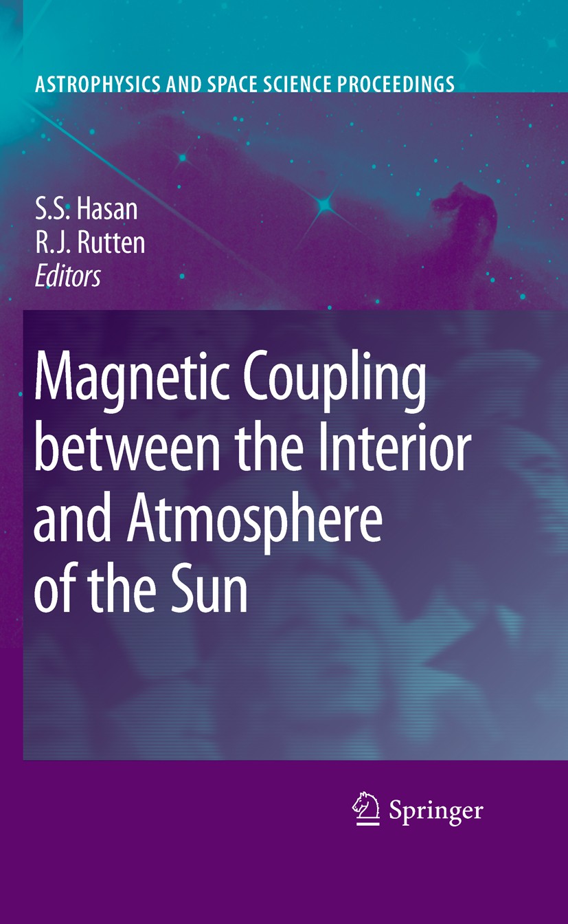 Titlebook: Magnetic Coupling between the Interior and Atmosphere of the Sun; S. Hasan,R. J. Rutten Conference proceedings 2010 Springer-Verlag Berlin Titlebook: Magnetic Coupling between the Interior and Atmosphere of the Sun; S. Hasan,R. J. Rutten Conference proceedings 2010 Springer-Verlag Berlin