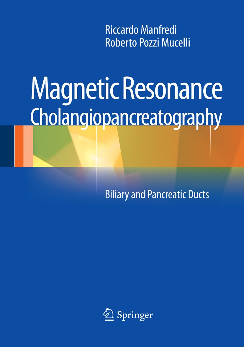 Titlebook: Magnetic Resonance Cholangiopancreatography (MRCP); Biliary and Pancreat Riccardo Manfredi,Roberto Pozzi Mucelli Book 2013 Springer-Verlag Titlebook: Magnetic Resonance Cholangiopancreatography (MRCP); Biliary and Pancreat Riccardo Manfredi,Roberto Pozzi Mucelli Book 2013 Springer-Verlag