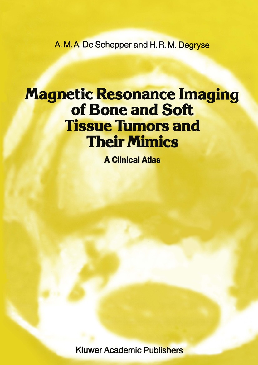 Titlebook: Magnetic Resonance Imaging of Bone and Soft Tissue Tumors and Their Mimics; A Clinical Atlas A. M. A. Schepper,H. R. M. Degryse Book 1989 K Titlebook: Magnetic Resonance Imaging of Bone and Soft Tissue Tumors and Their Mimics; A Clinical Atlas A. M. A. Schepper,H. R. M. Degryse Book 1989 K
