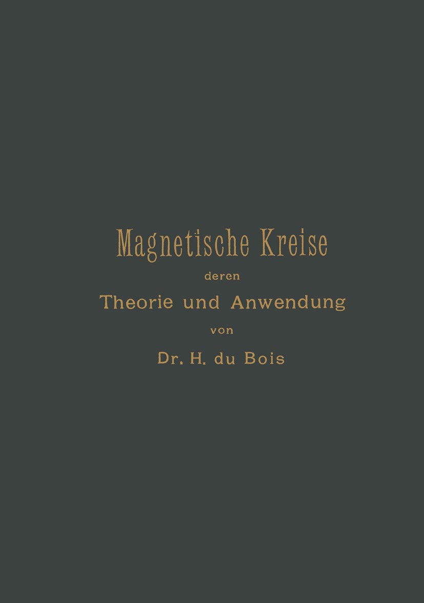 Titlebook: Magnetische Kreise, deren Theorie und Anwendung; H. Bois Book 1894 Springer-Verlag Berlin Heidelberg 1894 Anwendung.Magnetismus.Physik.The Titlebook: Magnetische Kreise, deren Theorie und Anwendung; H. Bois Book 1894 Springer-Verlag Berlin Heidelberg 1894 Anwendung.Magnetismus.Physik.The