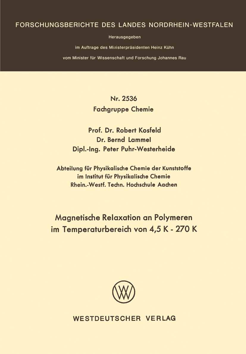 Titlebook: Magnetische Relaxation an Polymeren im Temperaturbereich von 4, 5 K – 270 K; Robert Kosfeld,Bernd Lammel,Peter Puhr-Westerheide Book 1976 Titlebook: Magnetische Relaxation an Polymeren im Temperaturbereich von 4, 5 K – 270 K; Robert Kosfeld,Bernd Lammel,Peter Puhr-Westerheide Book 1976