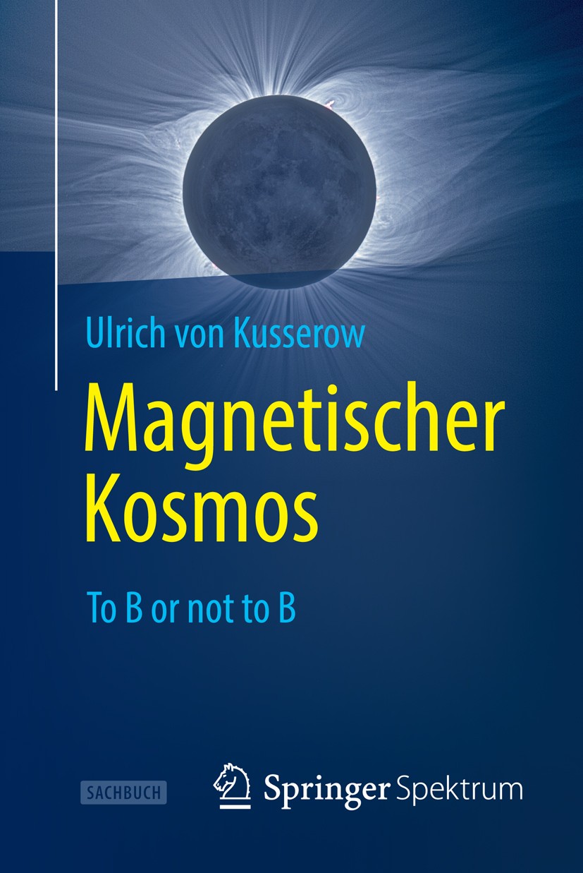 Titlebook: Magnetischer Kosmos; To B or not to B Ulrich von Kusserow Book 2013 Springer-Verlag Berlin Heidelberg 2013 Astronomie.Astrophysik.Magnetism Titlebook: Magnetischer Kosmos; To B or not to B Ulrich von Kusserow Book 2013 Springer-Verlag Berlin Heidelberg 2013 Astronomie.Astrophysik.Magnetism