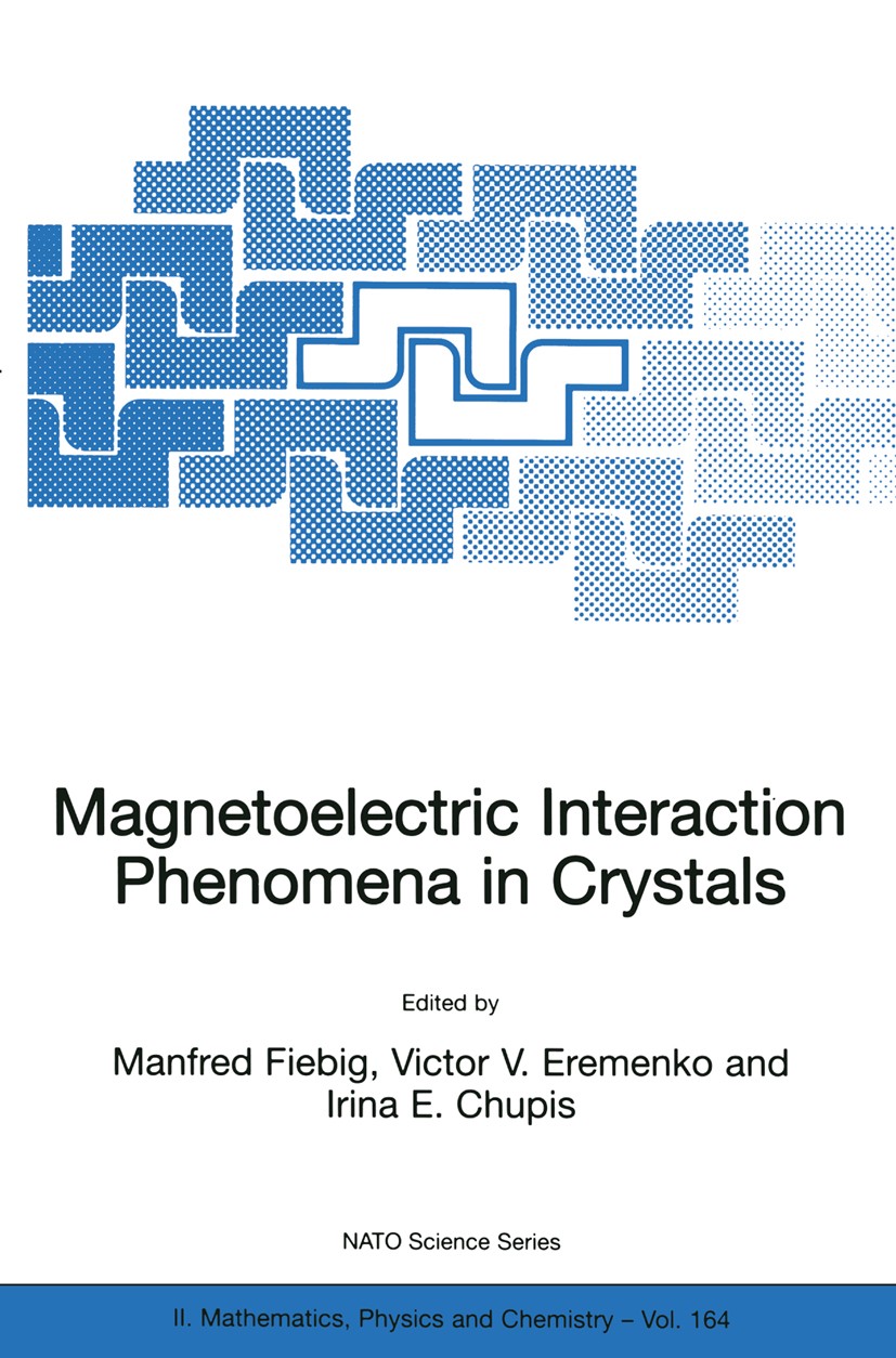 Titlebook: Magnetoelectric Interaction Phenomena in Crystals; Manfred Fiebig,Victor V. Eremenko,Irina E. Chupis Conference proceedings 2004 Springer Titlebook: Magnetoelectric Interaction Phenomena in Crystals; Manfred Fiebig,Victor V. Eremenko,Irina E. Chupis Conference proceedings 2004 Springer