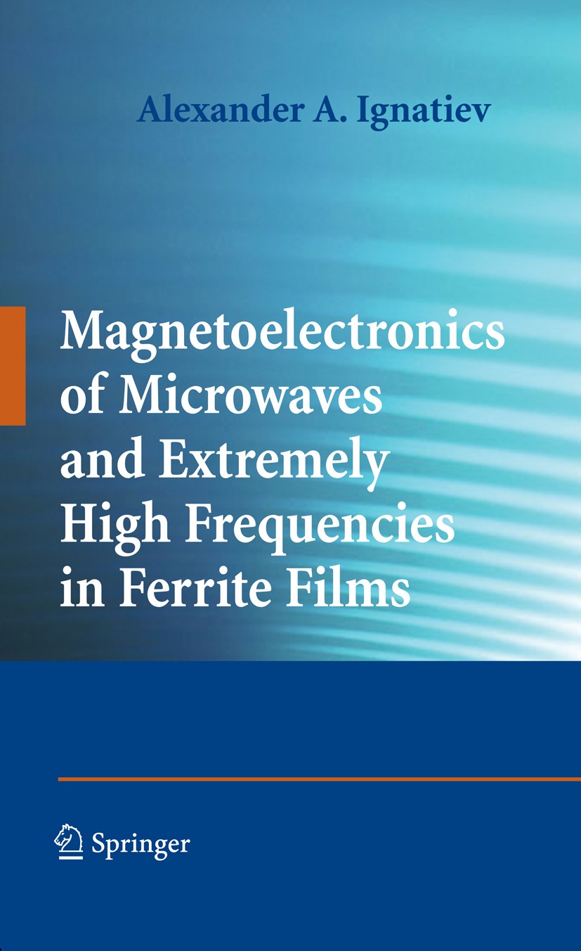 Titlebook: Magnetoelectronics of Microwaves and Extremely High Frequencies in Ferrite Films; Alexander A. Ignatiev Book 2009 Springer-Verlag New York Titlebook: Magnetoelectronics of Microwaves and Extremely High Frequencies in Ferrite Films; Alexander A. Ignatiev Book 2009 Springer-Verlag New York