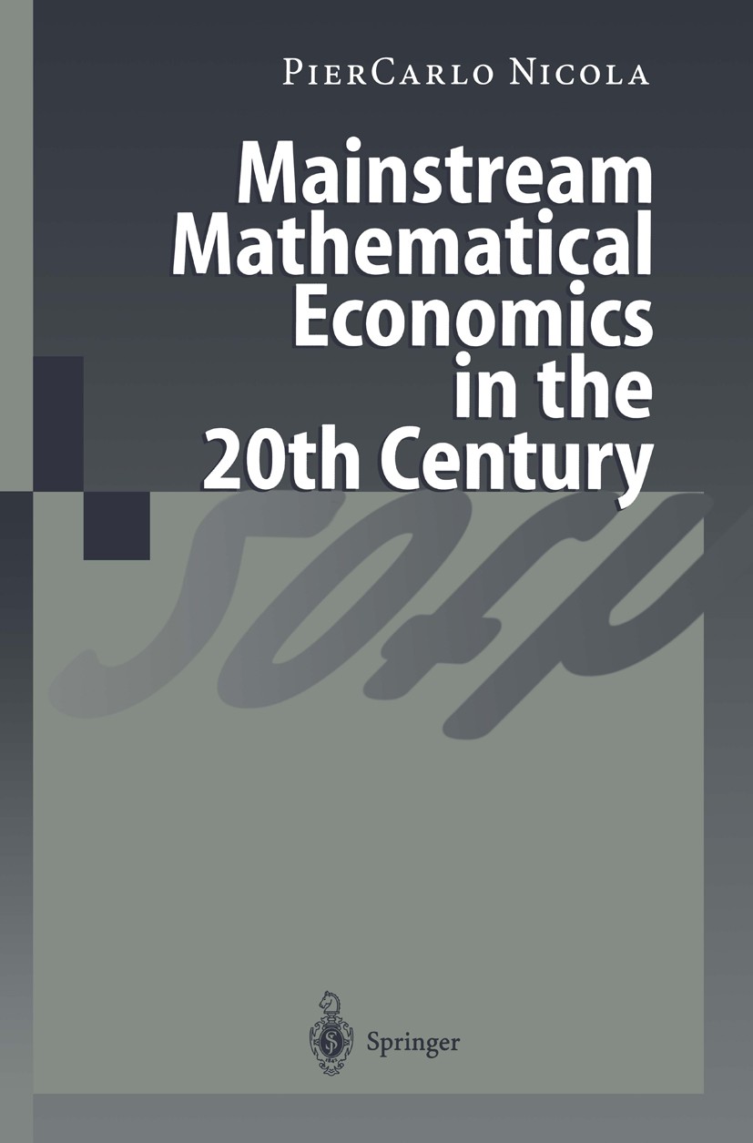 Titlebook: Mainstream Mathematical Economics in the 20th Century; PierCarlo Nicola Book 2000 Springer-Verlag Berlin Heidelberg 2000 Geschichte der ma Titlebook: Mainstream Mathematical Economics in the 20th Century; PierCarlo Nicola Book 2000 Springer-Verlag Berlin Heidelberg 2000 Geschichte der ma