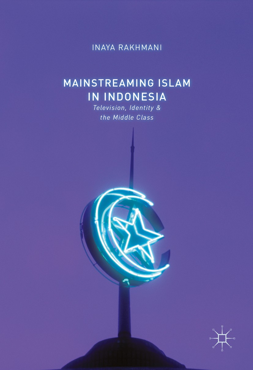 Titlebook: Mainstreaming Islam in Indonesia; Television, Identity Inaya Rakhmani Book 2016 The Editor(s) (if applicable) and The Author(s) 2016 Commer Titlebook: Mainstreaming Islam in Indonesia; Television, Identity Inaya Rakhmani Book 2016 The Editor(s) (if applicable) and The Author(s) 2016 Commer