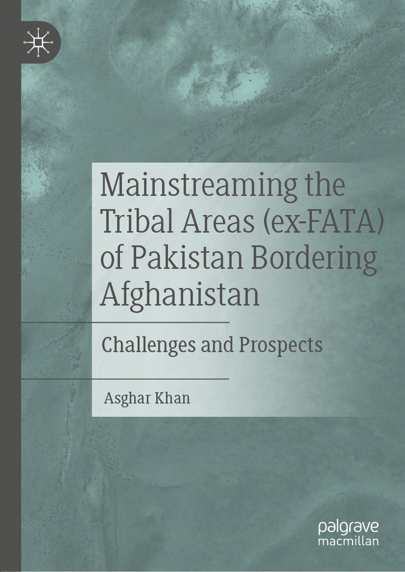 Titlebook: Mainstreaming the Tribal Areas (ex-FATA) of Pakistan Bordering Afghanistan; Challenges and Prosp Asghar Khan Book 2022 The Editor(s) (if ap Titlebook: Mainstreaming the Tribal Areas (ex-FATA) of Pakistan Bordering Afghanistan; Challenges and Prosp Asghar Khan Book 2022 The Editor(s) (if ap