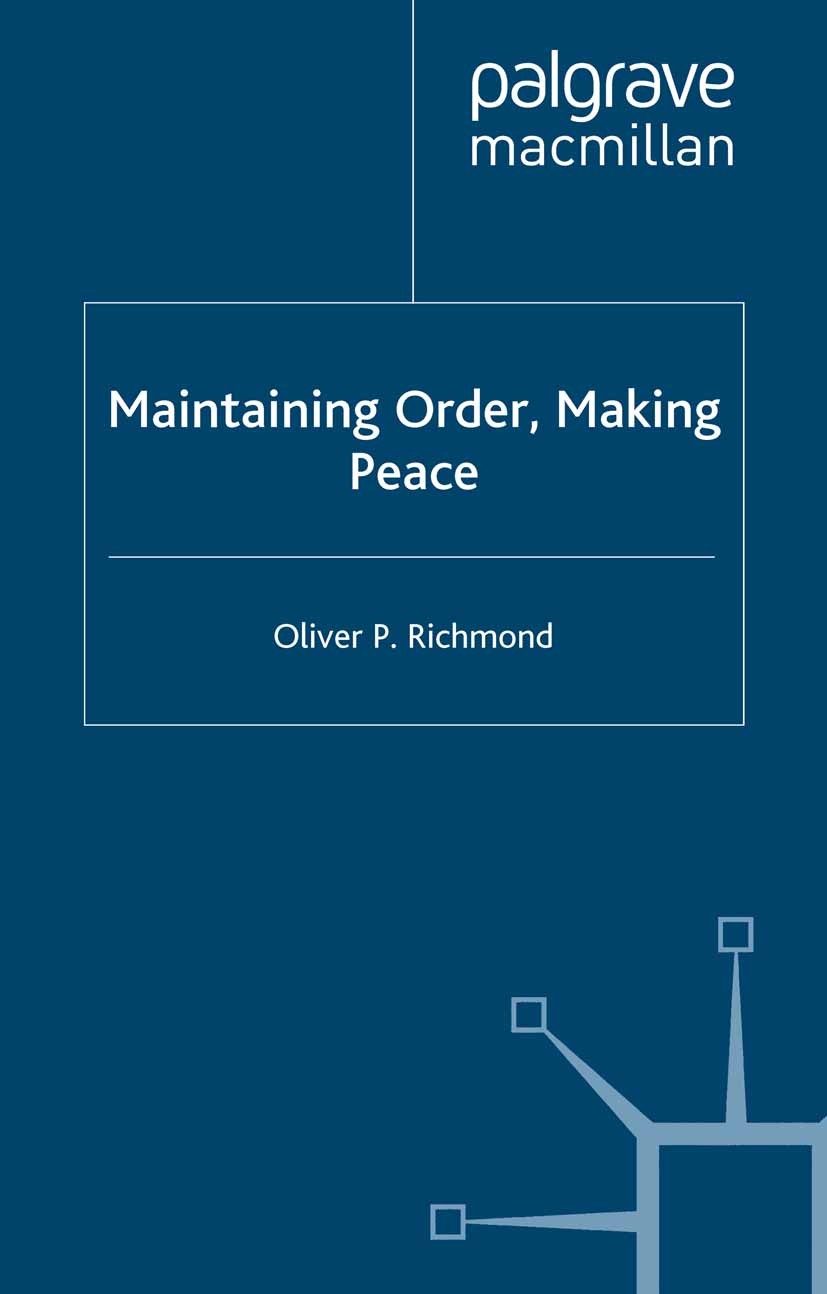 Titlebook: Maintaining Order, Making Peace; Oliver P. Richmond Book 2002 Palgrave Macmillan, a division of Macmillan Publishers Limited 2002 conflict Titlebook: Maintaining Order, Making Peace; Oliver P. Richmond Book 2002 Palgrave Macmillan, a division of Macmillan Publishers Limited 2002 conflict
