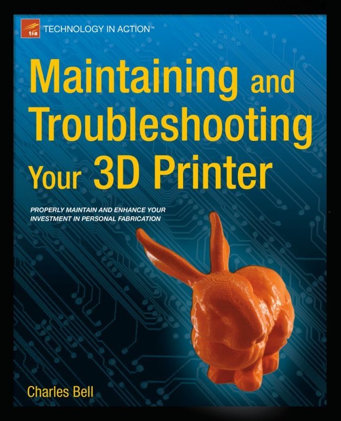 Titlebook: Maintaining and Troubleshooting Your 3D Printer; Charles Bell Book 2014 Charles Bell 2014 Titlebook: Maintaining and Troubleshooting Your 3D Printer; Charles Bell Book 2014 Charles Bell 2014