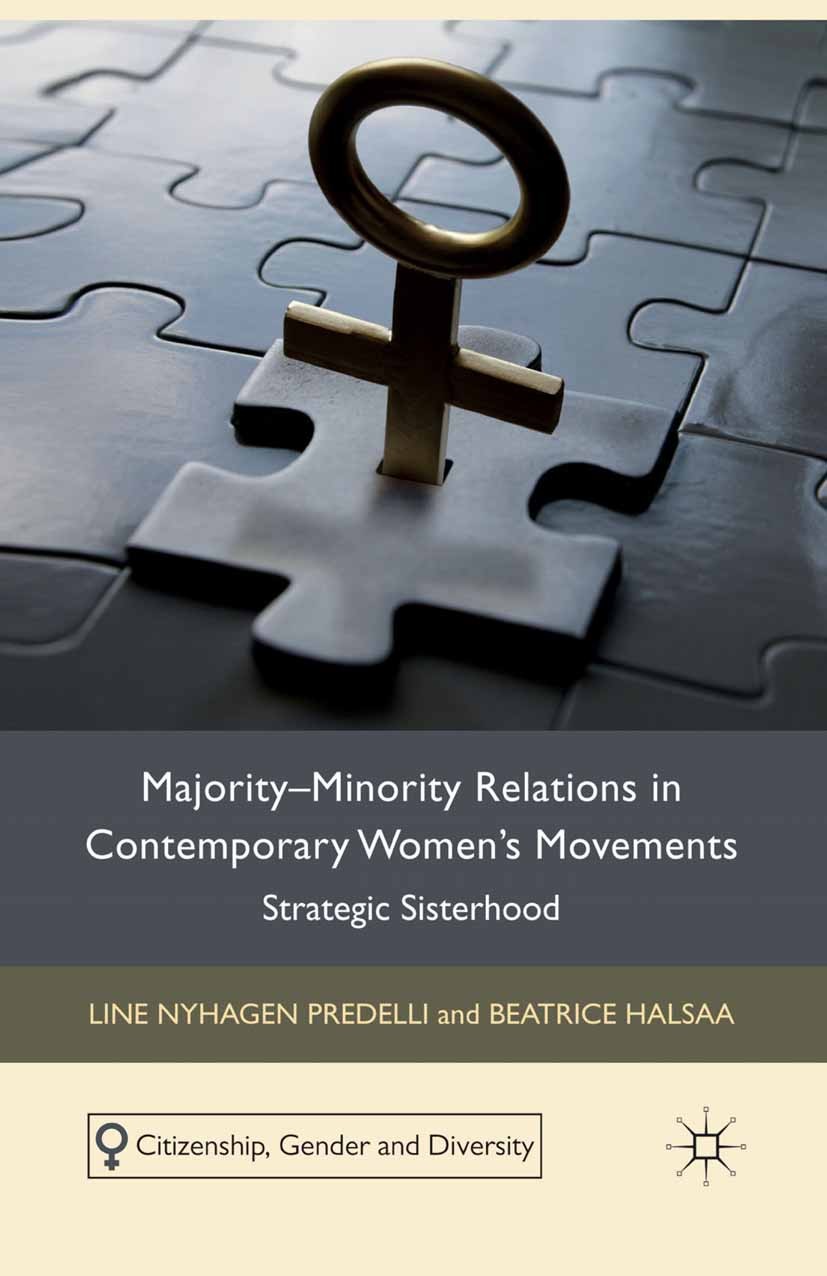 Titlebook: Majority-Minority Relations in Contemporary Women‘s Movements; Strategic Sisterhood Line Nyhagen Predelli,Beatrice Halsaa,Adriana Sand Book Titlebook: Majority-Minority Relations in Contemporary Women‘s Movements; Strategic Sisterhood Line Nyhagen Predelli,Beatrice Halsaa,Adriana Sand Book