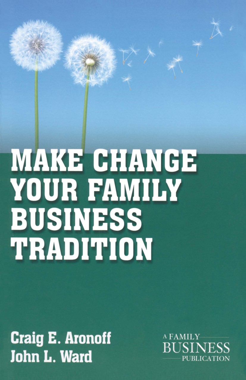 Titlebook: Make Change Your Family Business Tradition; Craig E. Aronoff,John L. Ward Book 2011 Palgrave Macmillan, a division of Nature America Inc. Titlebook: Make Change Your Family Business Tradition; Craig E. Aronoff,John L. Ward Book 2011 Palgrave Macmillan, a division of Nature America Inc.