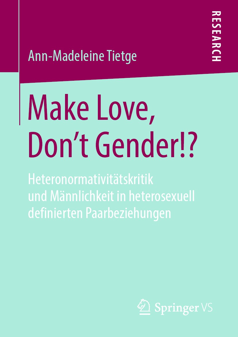 Titlebook: Make Love, Don‘t Gender!?; Heteronormativitätsk Ann-Madeleine Tietge Book 2019 Springer Fachmedien Wiesbaden GmbH, ein Teil von Springer Na Titlebook: Make Love, Don‘t Gender!?; Heteronormativitätsk Ann-Madeleine Tietge Book 2019 Springer Fachmedien Wiesbaden GmbH, ein Teil von Springer Na