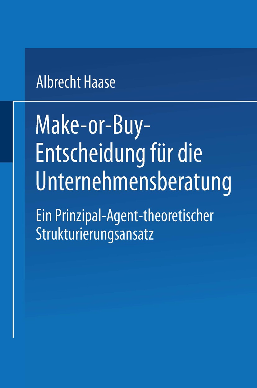 Titlebook: Make-or-Buy-Entscheidung für die Unternehmensberatung; Ein Prinzipal-Agent- Albrecht Haase Book 2002 Springer Fachmedien Wiesbaden 2002 Mak Titlebook: Make-or-Buy-Entscheidung für die Unternehmensberatung; Ein Prinzipal-Agent- Albrecht Haase Book 2002 Springer Fachmedien Wiesbaden 2002 Mak