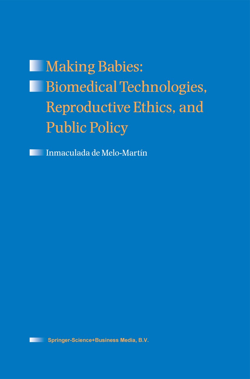 Titlebook: Making Babies: Biomedical Technologies, Reproductive Ethics, and Public Policy; Inmaculada Melo-Martín Book 1998 Springer Science+Business Titlebook: Making Babies: Biomedical Technologies, Reproductive Ethics, and Public Policy; Inmaculada Melo-Martín Book 1998 Springer Science+Business