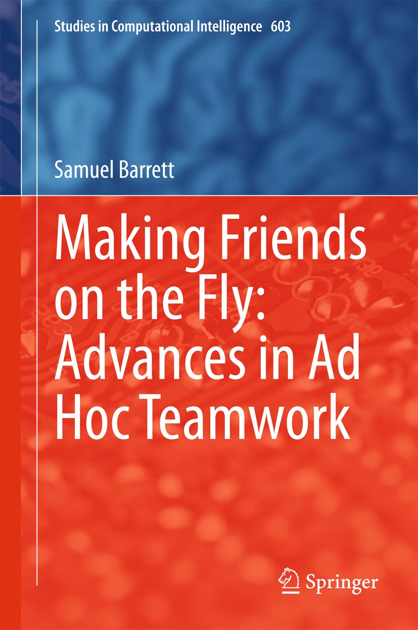 Titlebook: Making Friends on the Fly: Advances in Ad Hoc Teamwork; Samuel Barrett Book 2015 Springer International Publishing Switzerland 2015 Ad Hoc Titlebook: Making Friends on the Fly: Advances in Ad Hoc Teamwork; Samuel Barrett Book 2015 Springer International Publishing Switzerland 2015 Ad Hoc