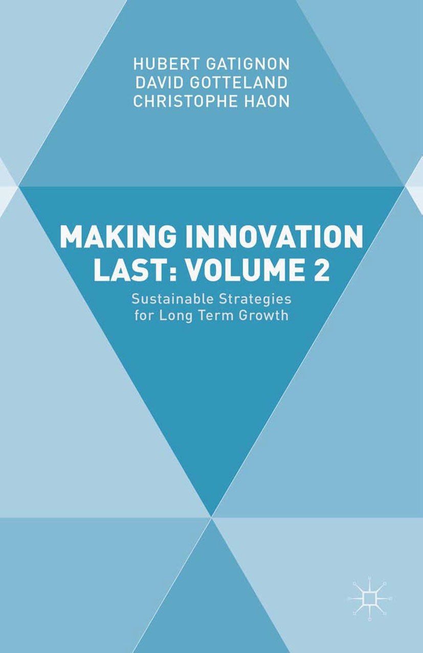 Titlebook: Making Innovation Last: Volume 2; Sustainable Strategi Hubert Gatignon,David Gotteland,Christophe Haon Book 2016 The Editor(s) (if applicab Titlebook: Making Innovation Last: Volume 2; Sustainable Strategi Hubert Gatignon,David Gotteland,Christophe Haon Book 2016 The Editor(s) (if applicab