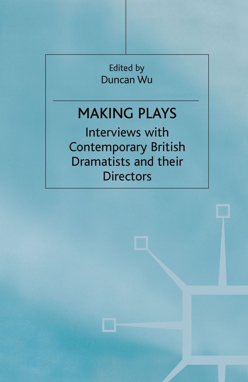 Titlebook: Making Plays; Interviews with Cont Duncan Wu (University Lecturer in Romantic Studies Book 2000 Palgrave Macmillan, a division of Macmillan Titlebook: Making Plays; Interviews with Cont Duncan Wu (University Lecturer in Romantic Studies Book 2000 Palgrave Macmillan, a division of Macmillan