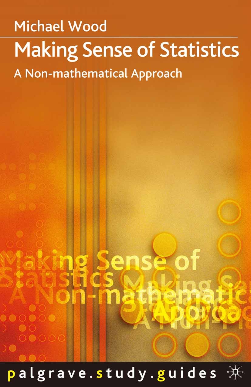 Titlebook: Making Sense of Statistics; A Non-Mathematical A Michael Wood Textbook 2003Latest edition The Editor(s) (if applicable) and The Author(s), Titlebook: Making Sense of Statistics; A Non-Mathematical A Michael Wood Textbook 2003Latest edition The Editor(s) (if applicable) and The Author(s),