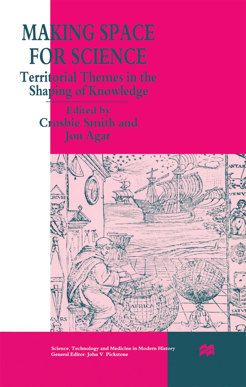 Titlebook: Making Space for Science; Territorial Themes i Crosbie Smith (Reader in History and Cultural Stud Book 1998 Palgrave Macmillan, a division Titlebook: Making Space for Science; Territorial Themes i Crosbie Smith (Reader in History and Cultural Stud Book 1998 Palgrave Macmillan, a division