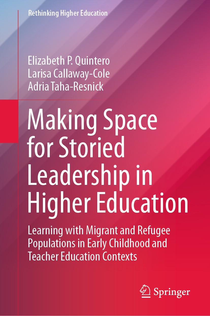Titlebook: Making Space for Storied Leadership in Higher Education; Learning with Migran Elizabeth P. Quintero,Larisa Callaway-Cole,Adria T Book 2021 Titlebook: Making Space for Storied Leadership in Higher Education; Learning with Migran Elizabeth P. Quintero,Larisa Callaway-Cole,Adria T Book 2021