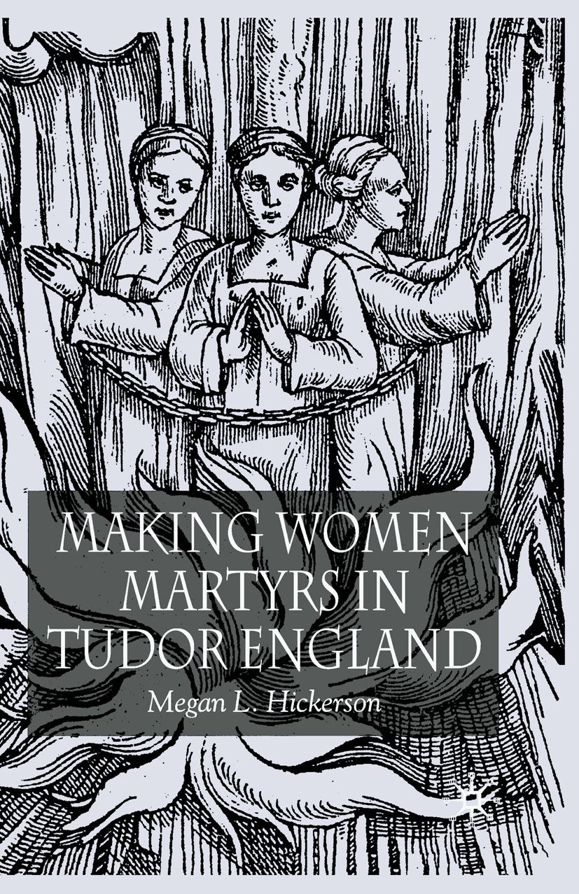 Titlebook: Making Women Martyrs in Tudor England; Megan L. Hickerson Book 2005 Palgrave Macmillan, a division of Macmillan Publishers Limited 2005 ac Titlebook: Making Women Martyrs in Tudor England; Megan L. Hickerson Book 2005 Palgrave Macmillan, a division of Macmillan Publishers Limited 2005 ac