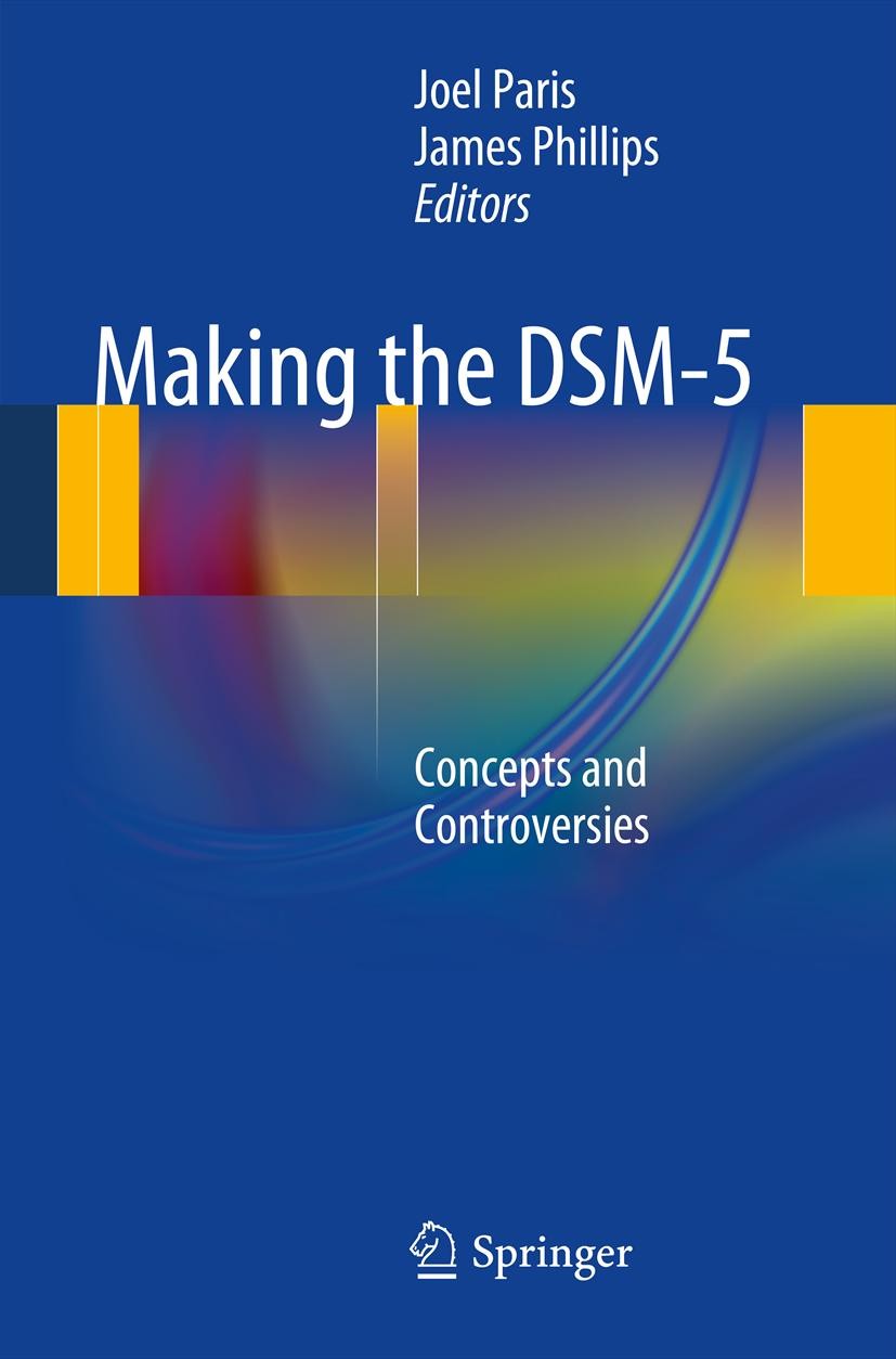Titlebook: Making the DSM-5; Concepts and Controv Joel Paris,James Phillips Book 2013 Springer Science+Business Media New York 2013 DSM-5.Diagnostic a Titlebook: Making the DSM-5; Concepts and Controv Joel Paris,James Phillips Book 2013 Springer Science+Business Media New York 2013 DSM-5.Diagnostic a