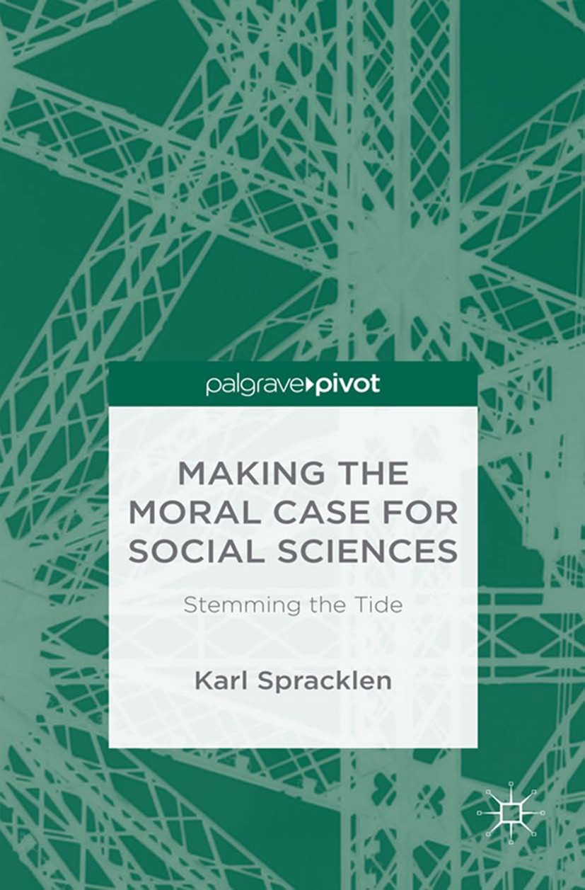 Titlebook: Making the Moral Case for Social Sciences; Stemming the Tide Karl Spracklen Book 2016 Palgrave Macmillan, a division of Macmillan Publisher Titlebook: Making the Moral Case for Social Sciences; Stemming the Tide Karl Spracklen Book 2016 Palgrave Macmillan, a division of Macmillan Publisher