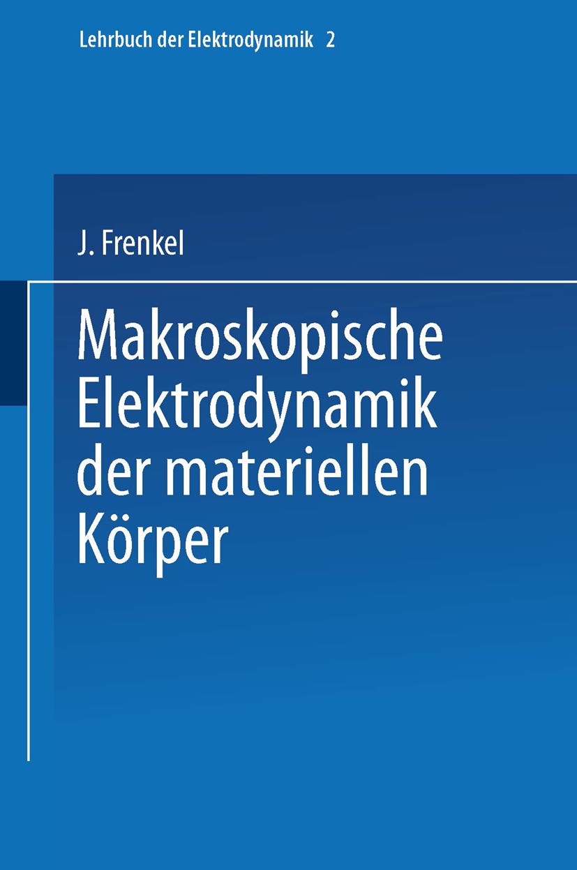 Titlebook: Makroskopische Elektrodynamik der Materiellen Körper; J. Frenkel Book 1928 Springer-Verlag Berlin Heidelberg 1928 Dynamik.Elastizität.Elek Titlebook: Makroskopische Elektrodynamik der Materiellen Körper; J. Frenkel Book 1928 Springer-Verlag Berlin Heidelberg 1928 Dynamik.Elastizität.Elek