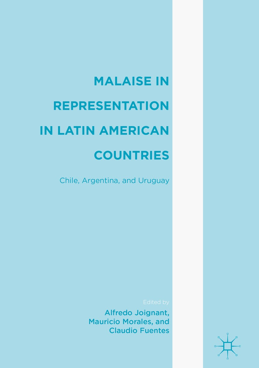 Titlebook: Malaise in Representation in Latin American Countries; Chile, Argentina, an Alfredo Joignant,Mauricio Morales,Claudio Fuentes Book 2017 The Titlebook: Malaise in Representation in Latin American Countries; Chile, Argentina, an Alfredo Joignant,Mauricio Morales,Claudio Fuentes Book 2017 The