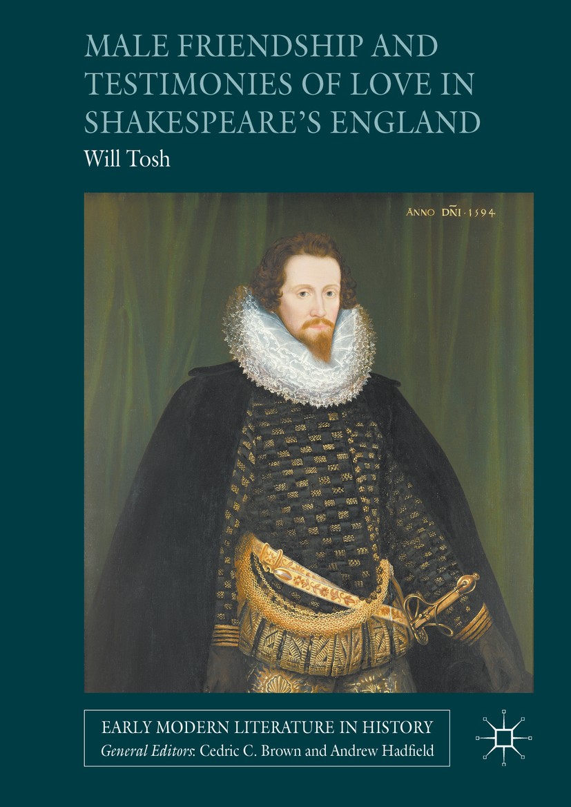 Titlebook: Male Friendship and Testimonies of Love in Shakespeare’s England; Will Tosh Book 2016 The Editor(s) (if applicable) and The Author(s) 2016 Titlebook: Male Friendship and Testimonies of Love in Shakespeare’s England; Will Tosh Book 2016 The Editor(s) (if applicable) and The Author(s) 2016