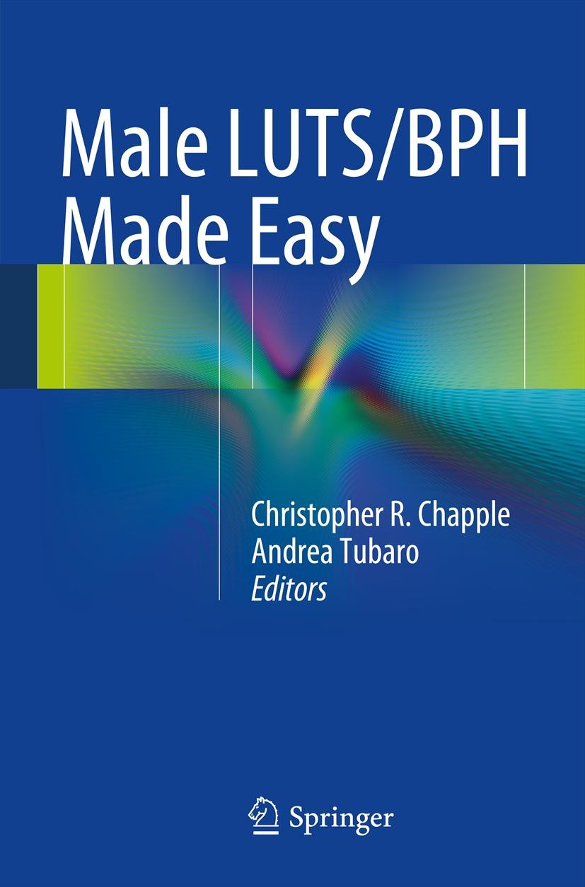 Titlebook: Male LUTS/BPH Made Easy; Christopher R. Chapple,Andrea Tubaro Book 2014 Springer-Verlag London 2014 Benign prostatic enlargement.Benign pr Titlebook: Male LUTS/BPH Made Easy; Christopher R. Chapple,Andrea Tubaro Book 2014 Springer-Verlag London 2014 Benign prostatic enlargement.Benign pr
