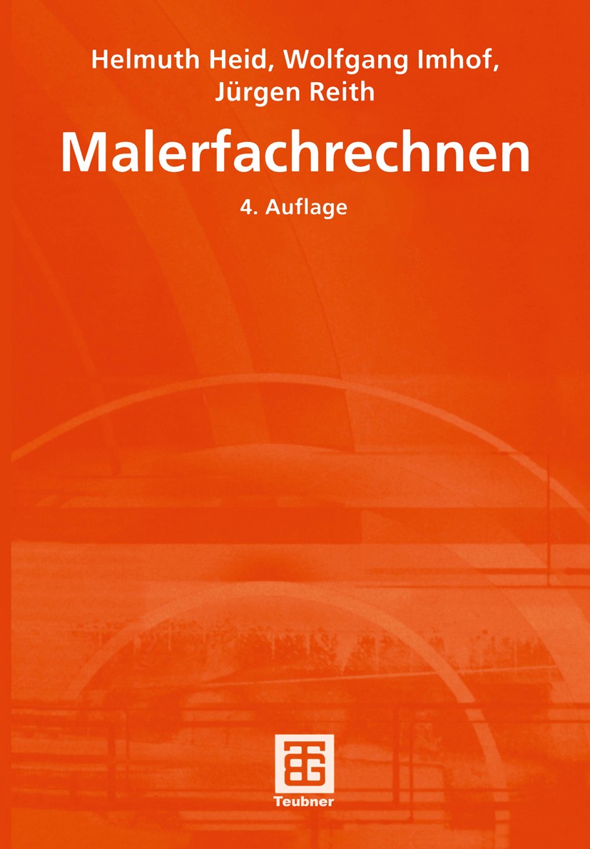 Titlebook: Malerfachrechnen; Helmuth Heid,Wolfgang Imhof,Jürgen Reith Textbook 2001Latest edition Springer Fachmedien Wiesbaden 2001 Ausbildung.Beruf Titlebook: Malerfachrechnen; Helmuth Heid,Wolfgang Imhof,Jürgen Reith Textbook 2001Latest edition Springer Fachmedien Wiesbaden 2001 Ausbildung.Beruf