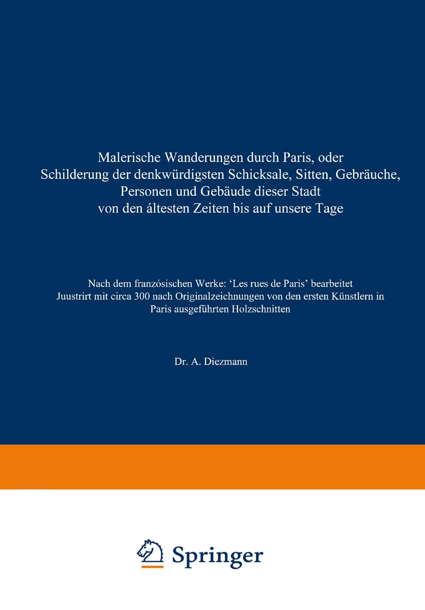 Titlebook: Malerische Wanderungen durch Paris, oder Schilderung der denkwürdigsten Schicksale, Sitten, Gebräuch; A. Diezmann Book 1844 Springer Fachm Titlebook: Malerische Wanderungen durch Paris, oder Schilderung der denkwürdigsten Schicksale, Sitten, Gebräuch; A. Diezmann Book 1844 Springer Fachm