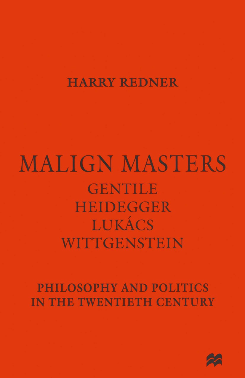 Titlebook: Malign Masters Gentile Heidegger Lukács Wittgenstein; Philosophy and Polit Harry Redner Book 1997 Harry Redner 1997 Georg Wilhelm Friedrich Titlebook: Malign Masters Gentile Heidegger Lukács Wittgenstein; Philosophy and Polit Harry Redner Book 1997 Harry Redner 1997 Georg Wilhelm Friedrich