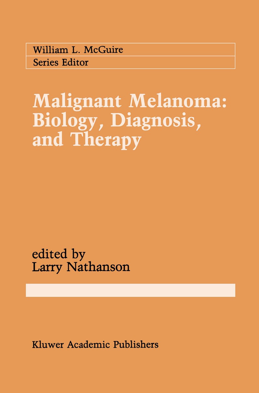 Titlebook: Malignant Melanoma: Biology, Diagnosis, and Therapy; Larry Nathanson Book 1988 Kluwer Academic Publishers 1988 Staging.biopsy.cancer.cance Titlebook: Malignant Melanoma: Biology, Diagnosis, and Therapy; Larry Nathanson Book 1988 Kluwer Academic Publishers 1988 Staging.biopsy.cancer.cance