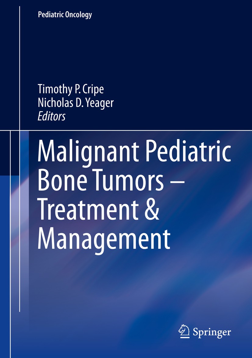Titlebook: Malignant Pediatric Bone Tumors - Treatment & Management; Timothy P. Cripe,Nicholas D. Yeager Book 2015 Springer International Publishing Titlebook: Malignant Pediatric Bone Tumors - Treatment & Management; Timothy P. Cripe,Nicholas D. Yeager Book 2015 Springer International Publishing