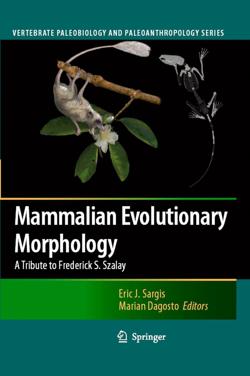 Titlebook: Mammalian Evolutionary Morphology; A Tribute to Frederi Eric J. Sargis,Marian Dagosto Book 2008 Springer Science+Business Media B.V. 2008 A Titlebook: Mammalian Evolutionary Morphology; A Tribute to Frederi Eric J. Sargis,Marian Dagosto Book 2008 Springer Science+Business Media B.V. 2008 A