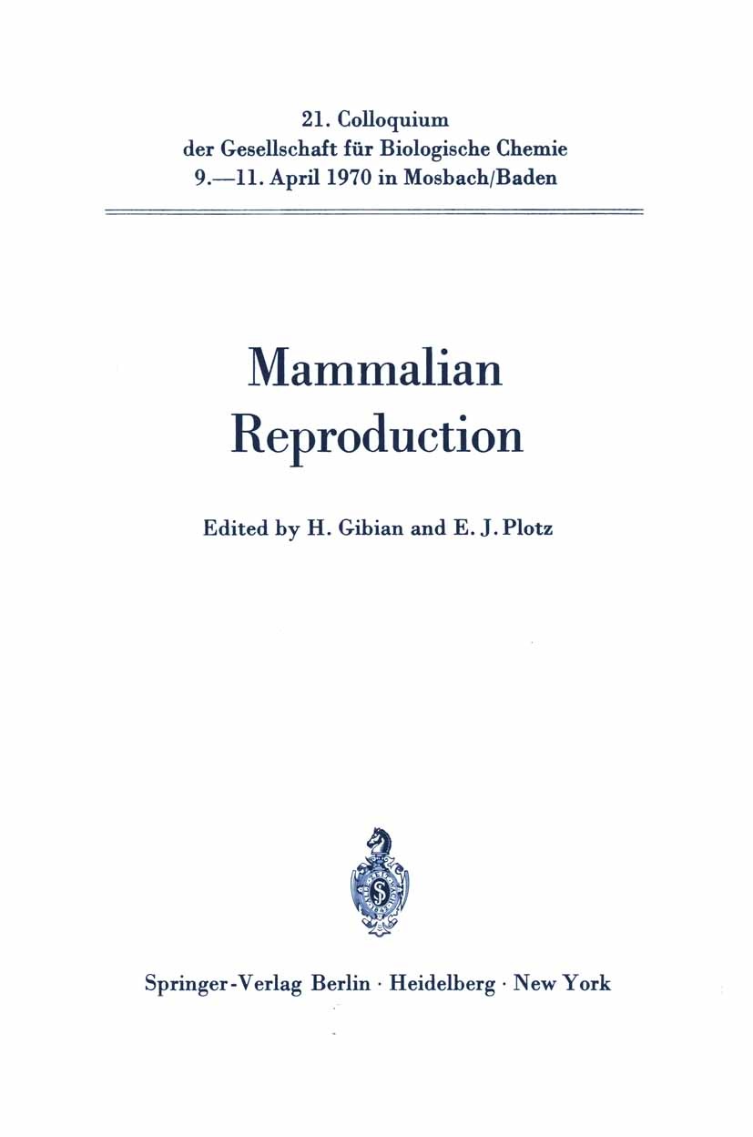 Titlebook: Mammalian Reproduction; Heinz Gibian,Ernst Jürgen Plotz Conference proceedings 1970 Springer-Verlag Berlin Heidelberg 1970 Mammalia.chemis Titlebook: Mammalian Reproduction; Heinz Gibian,Ernst Jürgen Plotz Conference proceedings 1970 Springer-Verlag Berlin Heidelberg 1970 Mammalia.chemis