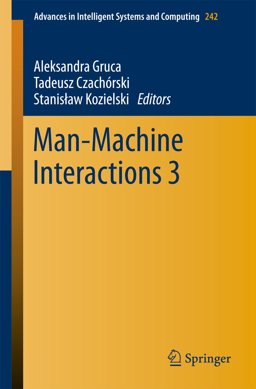 Titlebook: Man-Machine Interactions 3; Dr. Aleksandra Gruca,Tadeusz Czachórski,Stanisław Conference proceedings 2014 Springer International Publishi Titlebook: Man-Machine Interactions 3; Dr. Aleksandra Gruca,Tadeusz Czachórski,Stanisław Conference proceedings 2014 Springer International Publishi