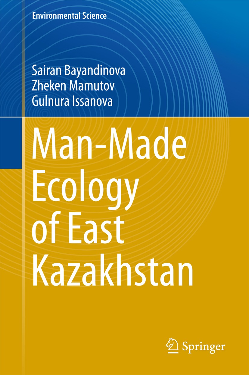 Titlebook: Man-Made Ecology of East Kazakhstan; Sairan Bayandinova,Zheken Mamutov,Gulnura Issanova Book 2018 Springer Nature Singapore Pte Ltd. 2018 Titlebook: Man-Made Ecology of East Kazakhstan; Sairan Bayandinova,Zheken Mamutov,Gulnura Issanova Book 2018 Springer Nature Singapore Pte Ltd. 2018