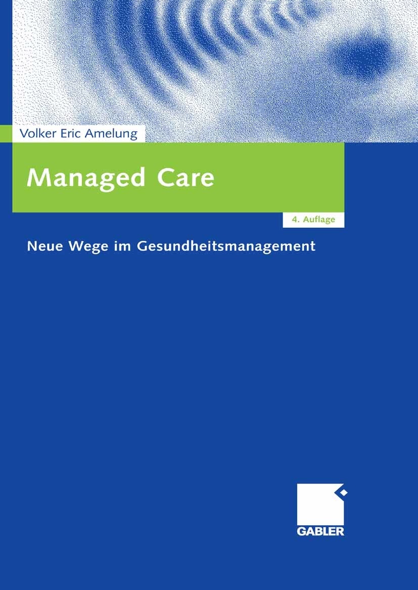 Titlebook: Managed Care; Neue Wege im Gesundh Volker Eric Amelung,Andrea Amelung,Christoph Wagne Book 20074th edition Gabler Verlag | Springer Fachmed