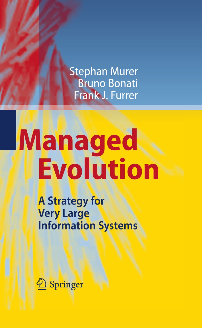 Titlebook: Managed Evolution; A Strategy for Very Stephan Murer,Bruno Bonati,Frank J. Furrer Book 2011 Springer-Verlag Berlin Heidelberg 2011 Titlebook: Managed Evolution; A Strategy for Very Stephan Murer,Bruno Bonati,Frank J. Furrer Book 2011 Springer-Verlag Berlin Heidelberg 2011