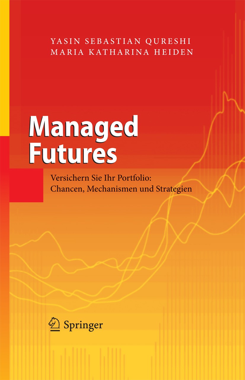 Titlebook: Managed Futures; Versichern Sie Ihr P Yasin Sebastian Qureshi,Maria Katharina Heiden Book 2010 Springer-Verlag Berlin Heidelberg 2010 Erfol Titlebook: Managed Futures; Versichern Sie Ihr P Yasin Sebastian Qureshi,Maria Katharina Heiden Book 2010 Springer-Verlag Berlin Heidelberg 2010 Erfol