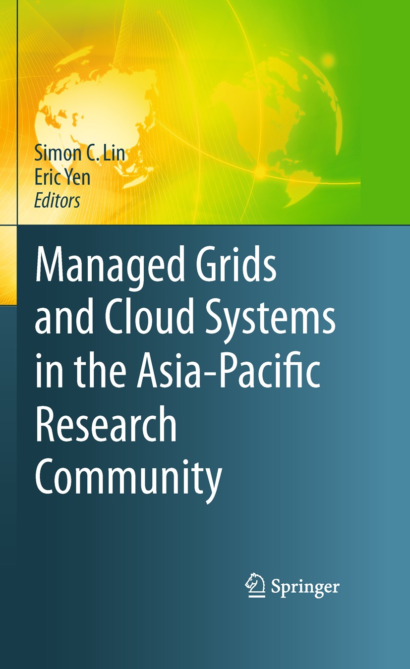 Titlebook: Managed Grids and Cloud Systems in the Asia-Pacific Research Community; Simon C. Lin,Eric Yen Conference proceedings 2010 Springer Science Titlebook: Managed Grids and Cloud Systems in the Asia-Pacific Research Community; Simon C. Lin,Eric Yen Conference proceedings 2010 Springer Science