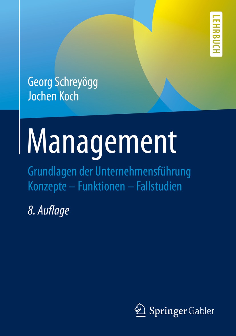 Titlebook: Management; Grundlagen der Unter Georg Schreyögg,Jochen Koch Textbook 2020Latest edition Springer Fachmedien Wiesbaden GmbH, ein Teil von S Titlebook: Management; Grundlagen der Unter Georg Schreyögg,Jochen Koch Textbook 2020Latest edition Springer Fachmedien Wiesbaden GmbH, ein Teil von S