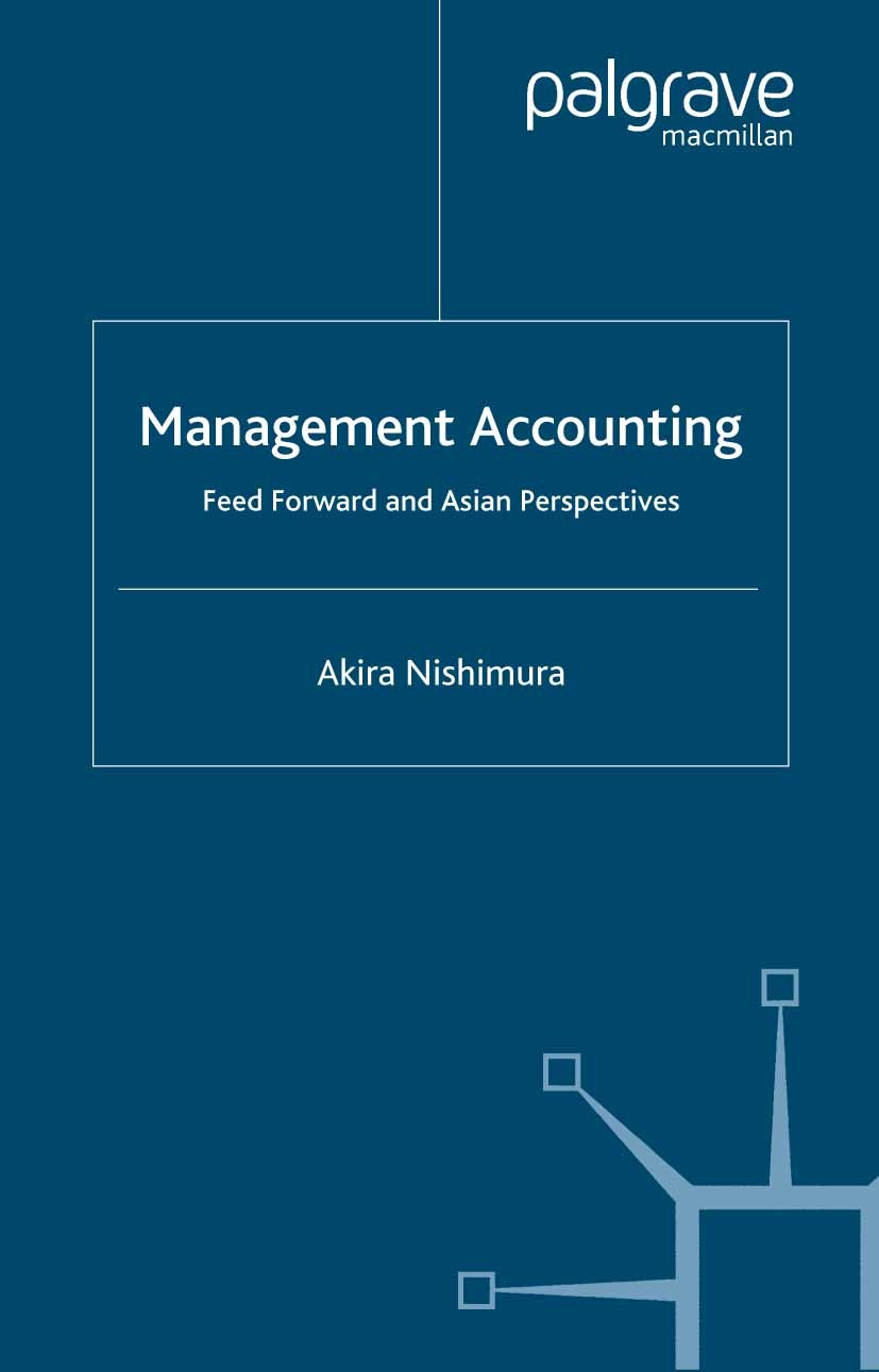 Titlebook: Management Accounting; Feed Forward and Asi Akira Nishimura Book 2003 Palgrave Macmillan, a division of Macmillan Publishers Limited 2003 a Titlebook: Management Accounting; Feed Forward and Asi Akira Nishimura Book 2003 Palgrave Macmillan, a division of Macmillan Publishers Limited 2003 a